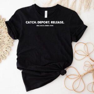 Catch. Deport. Release. Shirt