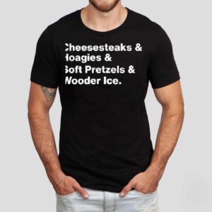 Cheesesteaks And Hoagies And Soft Pretzels And Wooder Ice Shirt