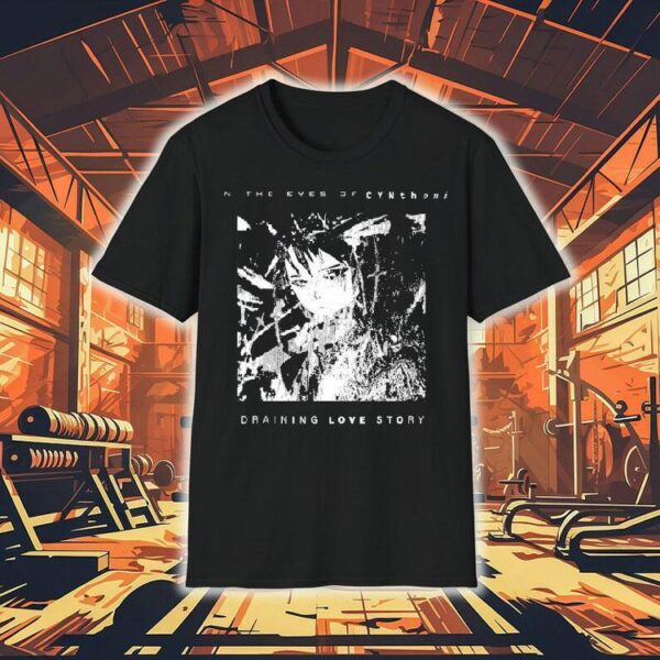 Cynthoni In The Eyes Of Cynthoni Draining Love Story Shirt