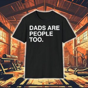 Dads Are People Too Father S Day Tshirt