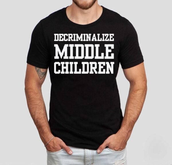 Decriminalize Middle Children Shirt