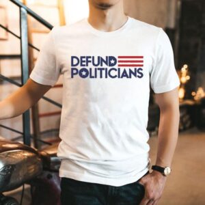 Defund Politicians Shirt