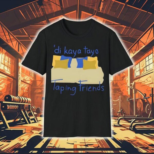 Di Kaya Tayo Taping Friends Shirt
