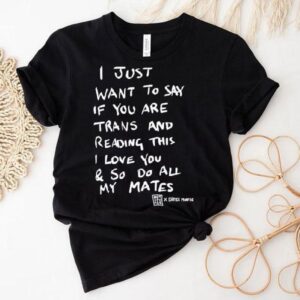 Dominic Skinner I Just Want To Say If You Are Trans Shirt