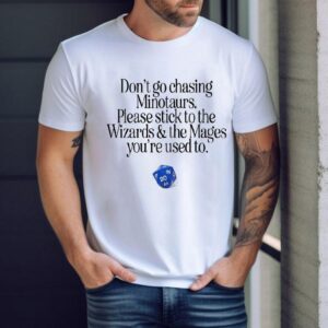 Don’t Go Chasing Minotaurs Please Stick To The Wizards And The Mages You’re Used To Shirt