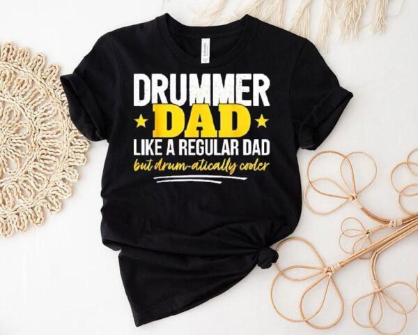 Drummer Dad Like A Regular Dad But Drum Atically Cooler Shirt