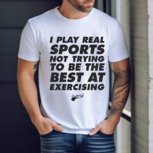 Eastbound Down I Play Real Sports Not Trying To Be The Best At Exercising Tshirt