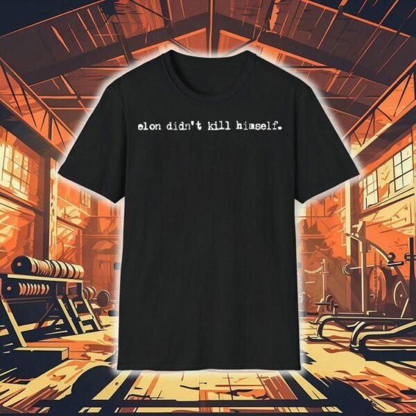 Elon Didn’t Kill Himself Shirt