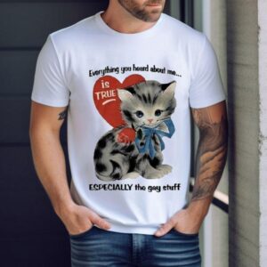 Everything You Heard About Me Is True Especially The Gay Stuff Cat Heart Shirt