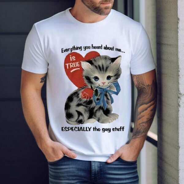 Everything You Heard About Me Is True Especially The Gay Stuff Cat Heart Shirt