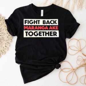 Fight Back Maranga Ake Together Tshirt