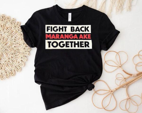 Fight Back Maranga Ake Together Shirt