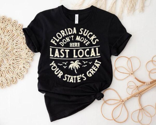 Florida Sucks Don’t Move Here Last Local Your State’s Great Shirt