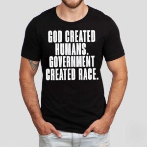 God Created Humans Government Created Race Shirt