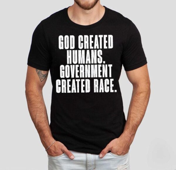 God Created Humans Government Created Race Shirt