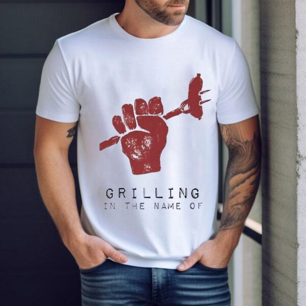 Grilling In The Name Of Shirt