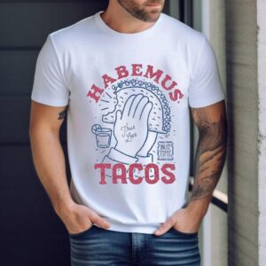 Habemus Tacos True Love Best Time Shirt