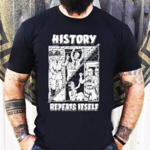 History Repeats Itself Tshirt