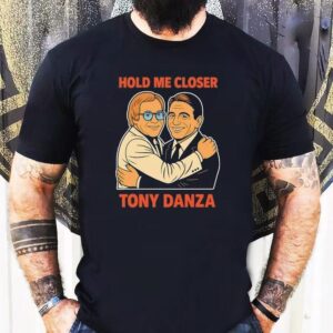Hold Me Closer Tony Danza Hug Tshirt