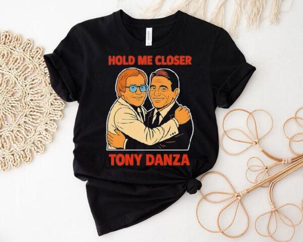 Hold Me Closer Tony Danza Shirt