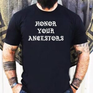 Honor Your Ancestors Tshirt