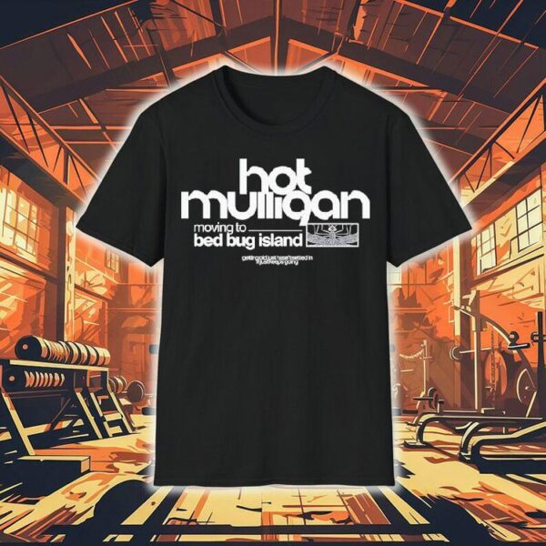 Hot Mulligan Moving To Bed Bug Island Getting Old Just Hasn’t Settled In It Just Keeps Going Shirt
