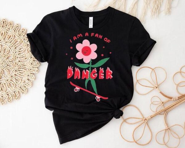 I Am A Fan Of Danger Shirt