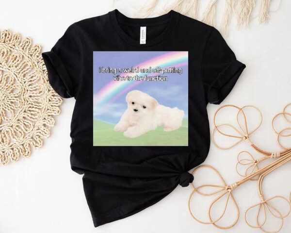 I Bring A Weird And Off-putting Vibe To The Function Shirt