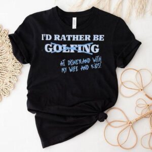 I’d Rather Be At Disneyland With My Life And Kids Shirt