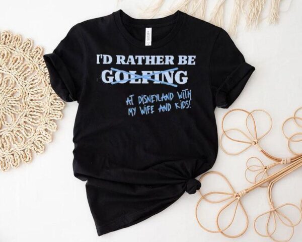 I’d Rather Be At Disneyland With My Life And Kids Shirt