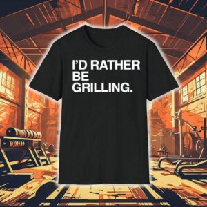 I’d Rather Be Grilling Shirt