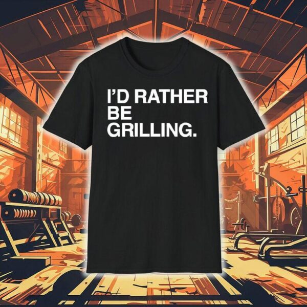 I’d Rather Be Grilling Shirt