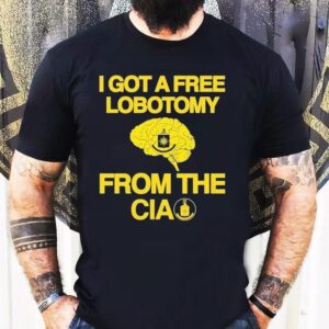 I Got A Free Lobotomy From The Cia Brain Shirt