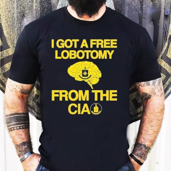 I Got A Free Lobotomy From The Cia Brain Shirt