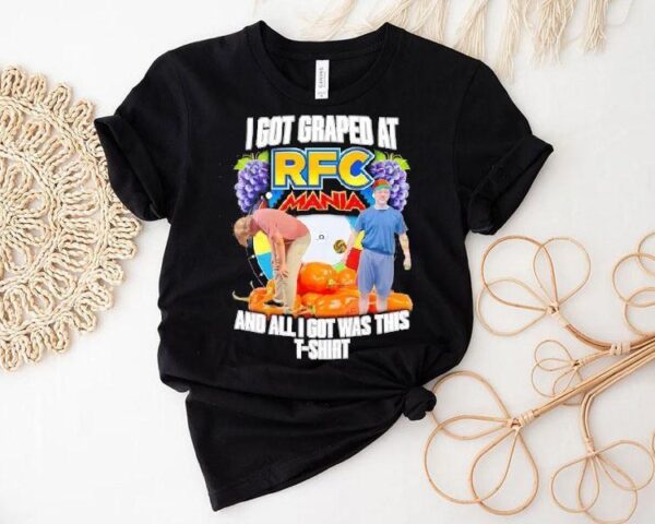 I Got Graped At Rfc Mania And All I Got Was This Shirt