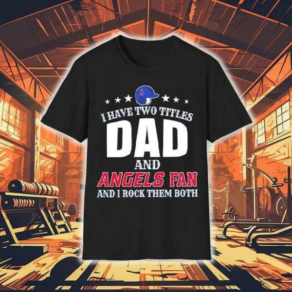 I Have Two Titles Dad And La Angels Fan And I Rock Them Both Shirt