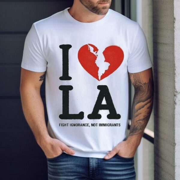 I Heart Broken La Fight Ignorance Not Immigrants Shirt