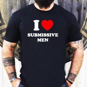 I Love Submissive Men 2025 Shirt