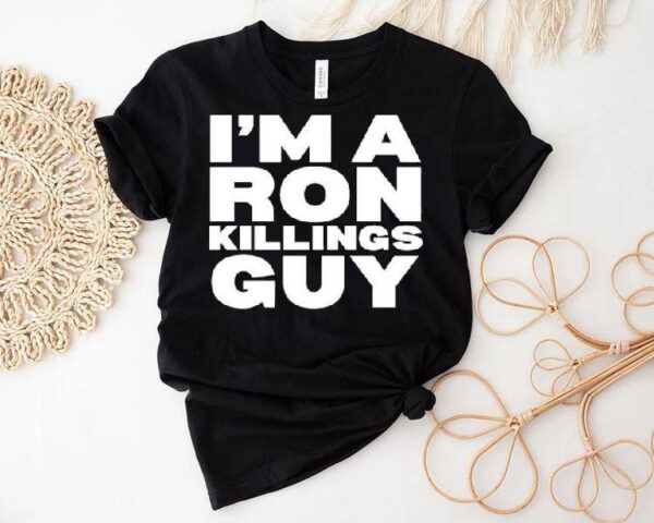 I’m A Ron Killings Guy Shirt