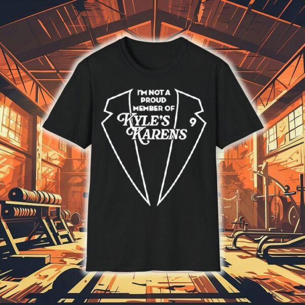 I’m Not A Proud Member Of Kyle’s Karens Shirt
