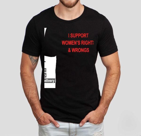 I Support Women’s Rights And Wrongs Shirt