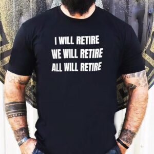 I Will Retire We Will Retire All Will Retire Tshirt