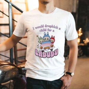 I Would Dropkick A Child For A Labubu Tshirt