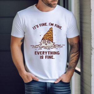 Ice Cream It S Fine I M Fine Everything Is Fine Tshirt