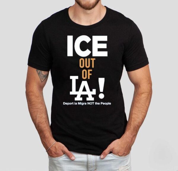 Ice Out Of La Deport La Migra Not The People Ice Shirt