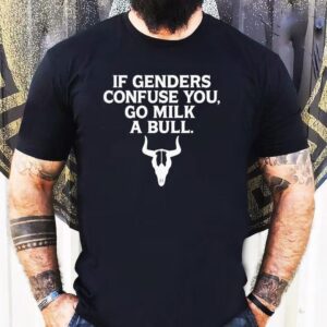 If Genders Confuse You Milk A Bull Shirt