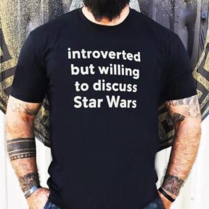 Introverted But Willing To Discuss Star Wars Shirt