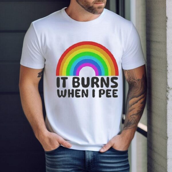 It Burns When I Pee Rainbow Shirt