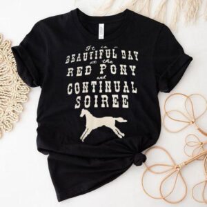 It Is A Beautiful Day At The Red Pony And Continual Soiree Shirt