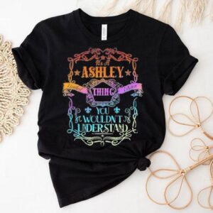It’s A Ashley Thing You Wouldn’t Understand Shirt